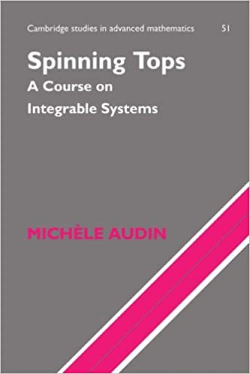  Spinning Tops: A Course on Integrable Systems (Cambridge Studies in Advanced Mathematics, Series Number 51) 