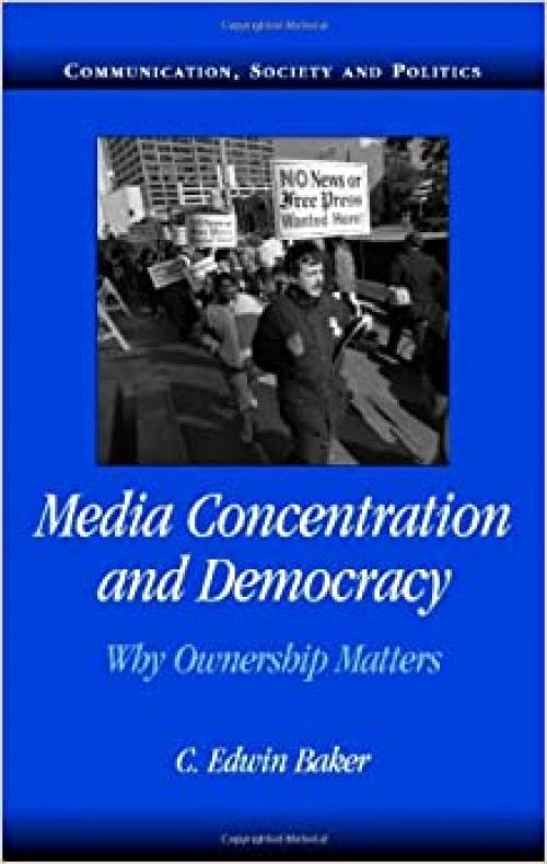  Media Concentration and Democracy: Why Ownership Matters (Communication, Society and Politics) 