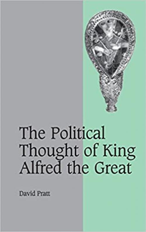  The Political Thought of King Alfred the Great (Cambridge Studies in Medieval Life and Thought: Fourth Series, Series Number 67) 