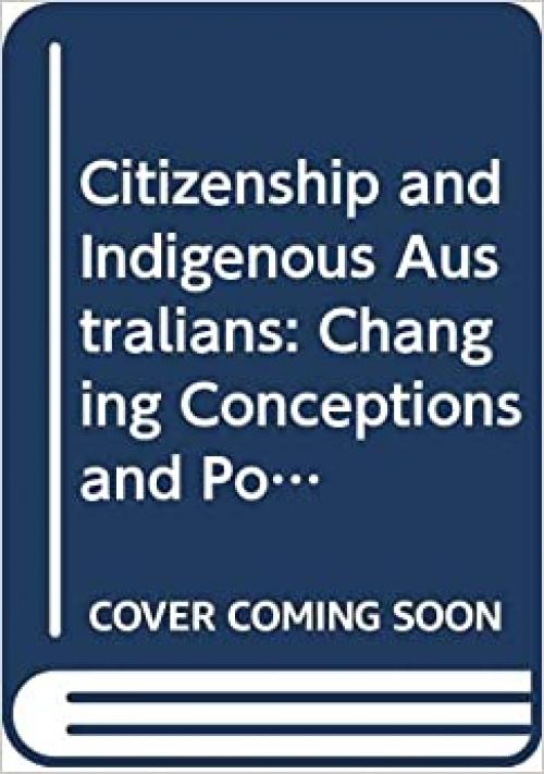  Citizenship and Indigenous Australians: Changing Conceptions and Possibilities (Reshaping Australian Institutions) 