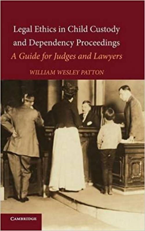  Legal Ethics in Child Custody and Dependency Proceedings: A Guide for Judges and Lawyers 