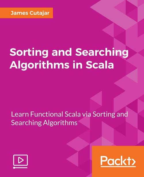 Oreilly - Sorting and Searching Algorithms in Scala - 9781788476850