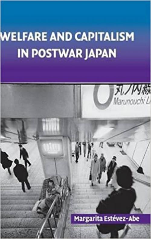  Welfare and Capitalism in Postwar Japan: Party, Bureaucracy, and Business (Cambridge Studies in Comparative Politics) 
