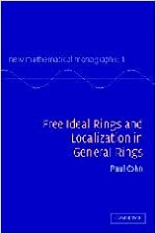  Free Ideal Rings and Localization in General Rings (New Mathematical Monographs) 