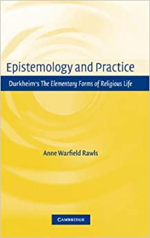  Epistemology and Practice: Durkheim's The Elementary Forms of Religious Life 