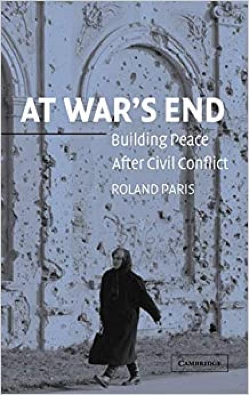  At War's End: Building Peace after Civil Conflict 