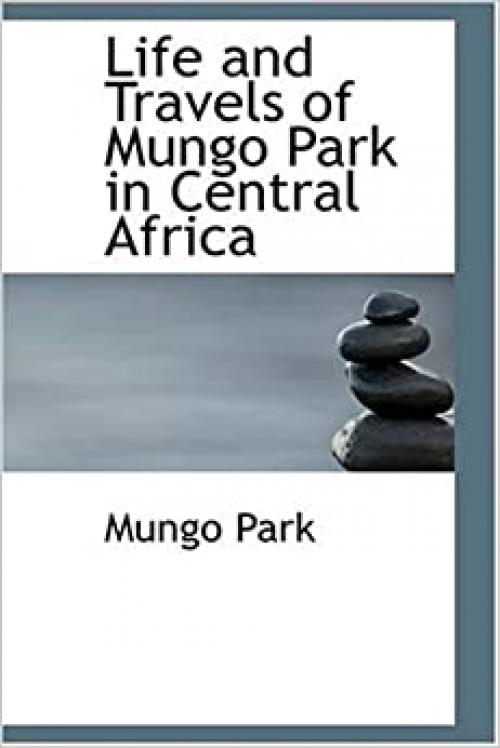  Life and Travels of Mungo Park in Central Africa 