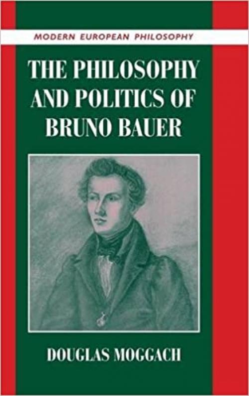  The Philosophy and Politics of Bruno Bauer (Modern European Philosophy) 