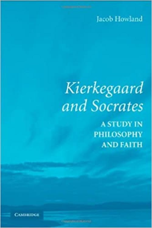  Kierkegaard and Socrates: A Study in Philosophy and Faith 
