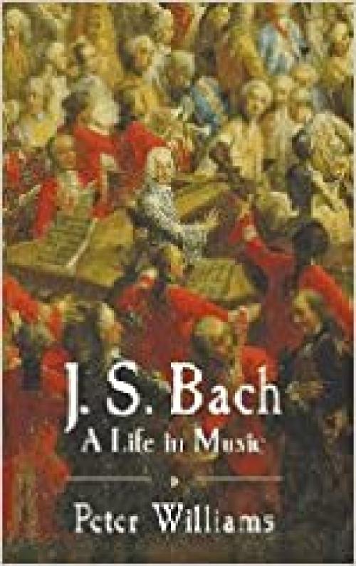  J. S. Bach: A Life in Music 