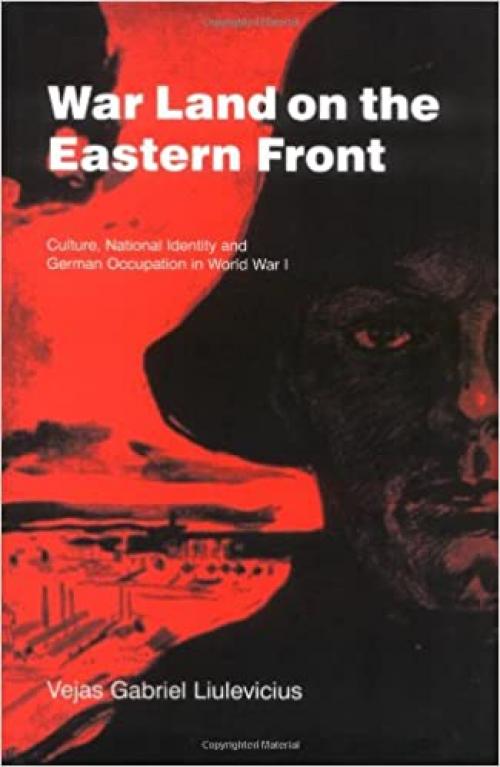  War Land on the Eastern Front: Culture, National Identity, and German Occupation in World War I (Studies in the Social and Cultural History of Modern Warfare, Series Number 9) 