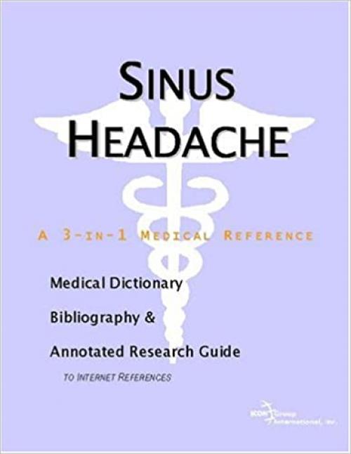  Sinus Headache - A Medical Dictionary, Bibliography, and Annotated Research Guide to Internet References 