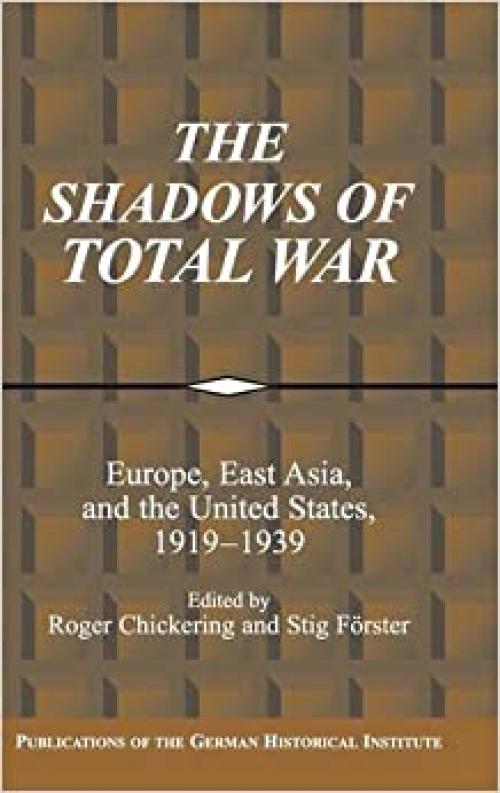  The Shadows of Total War: Europe, East Asia, and the United States, 1919–1939 (Publications of the German Historical Institute) 