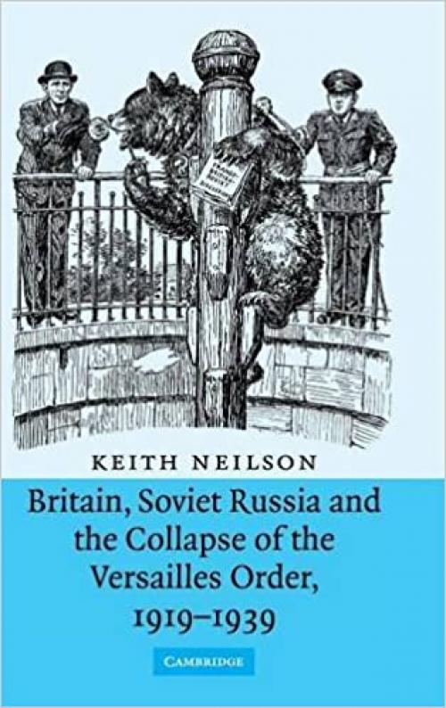  Britain, Soviet Russia and the Collapse of the Versailles Order, 1919-1939 