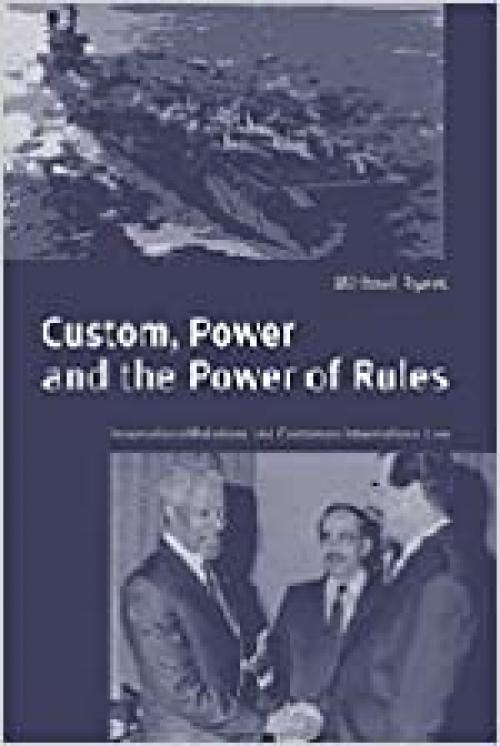 Custom, Power and the Power of Rules: International Relations and Customary International Law 