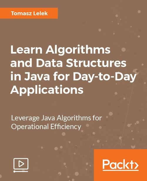 Oreilly - Learn Algorithms and Data Structures in Java for Day-to-Day Applications - 9781788624428