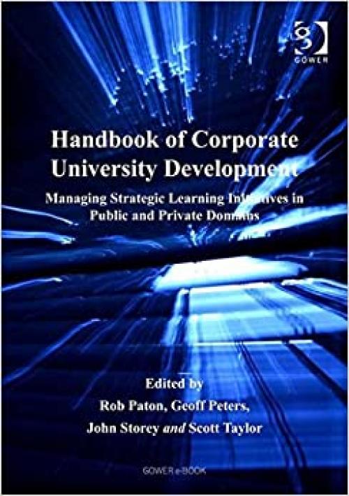  Handbook Of Corporate University Development: Managing Strategic Learning Initiatives In Public And Private Domains 