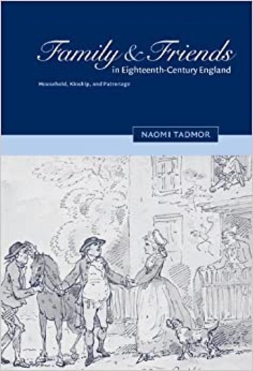  Family and Friends in Eighteenth-Century England: Household, Kinship and Patronage 