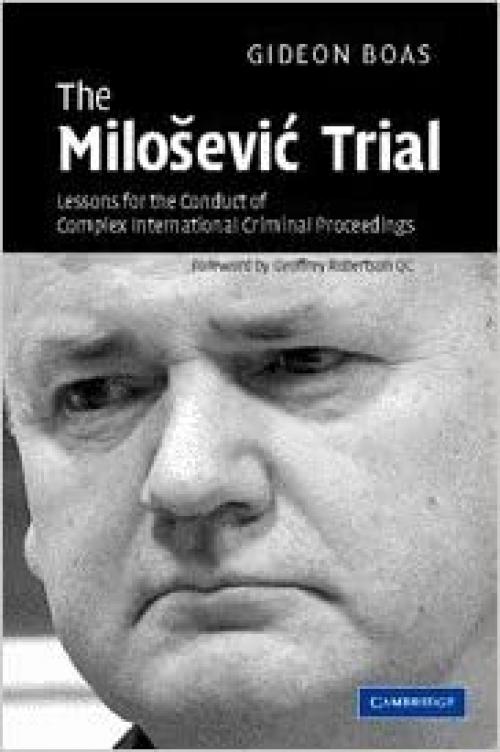  The Milosevic Trial: Lessons for the Conduct of Complex International Criminal Proceedings 