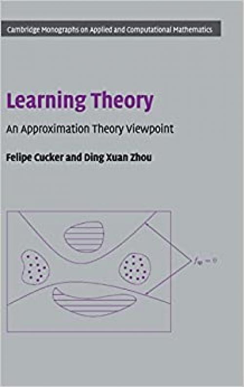  Learning Theory: An Approximation Theory Viewpoint (Cambridge Monographs on Applied and Computational Mathematics) 
