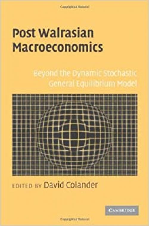  Post Walrasian Macroeconomics: Beyond the Dynamic Stochastic General Equilibrium Model 