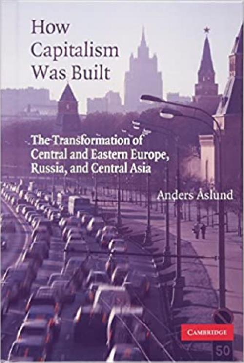  How Capitalism Was Built: The Transformation of Central and Eastern Europe, Russia, and Central Asia 