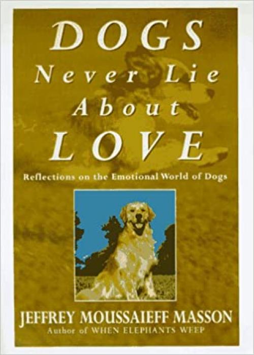  Dogs Never Lie About Love: Reflections on the Emotional World of Dogs 