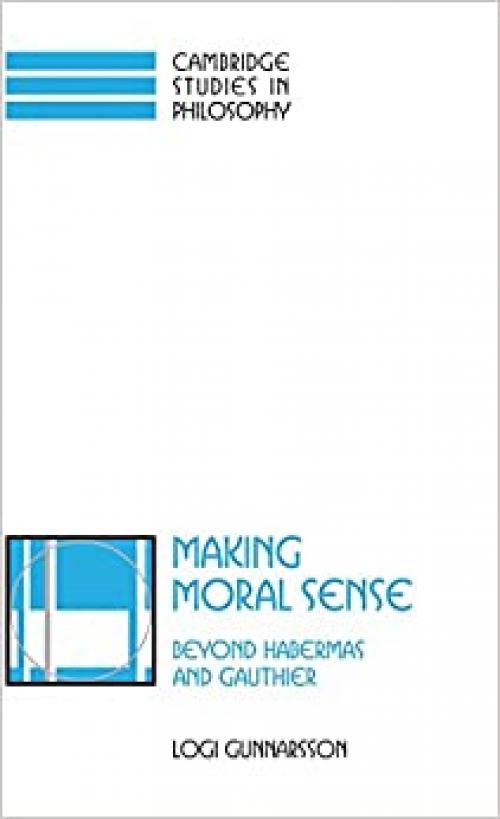  Making Moral Sense: Beyond Habermas and Gauthier (Cambridge Studies in Philosophy) 