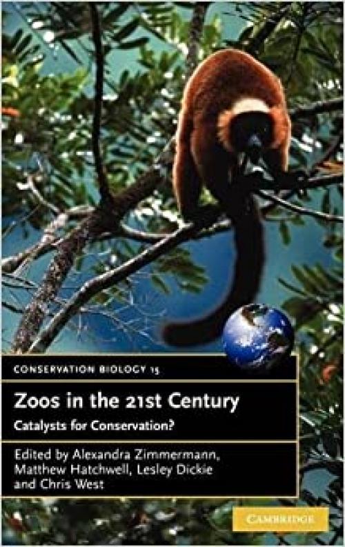  Zoos in the 21st Century: Catalysts for Conservation? (Conservation Biology, Series Number 15) 