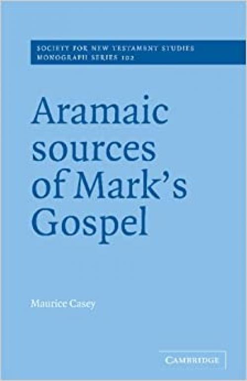  Aramaic Sources of Mark's Gospel (Society for New Testament Studies Monograph Series) 