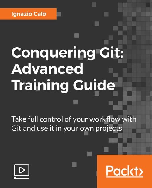 Oreilly - Conquering Git: Advanced Training Guide - 9781788833042