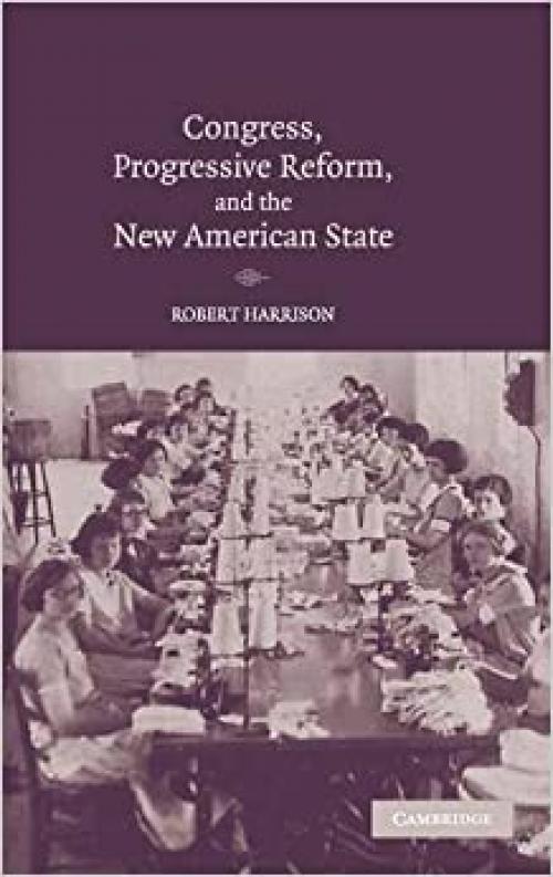  Congress, Progressive Reform, and the New American State 