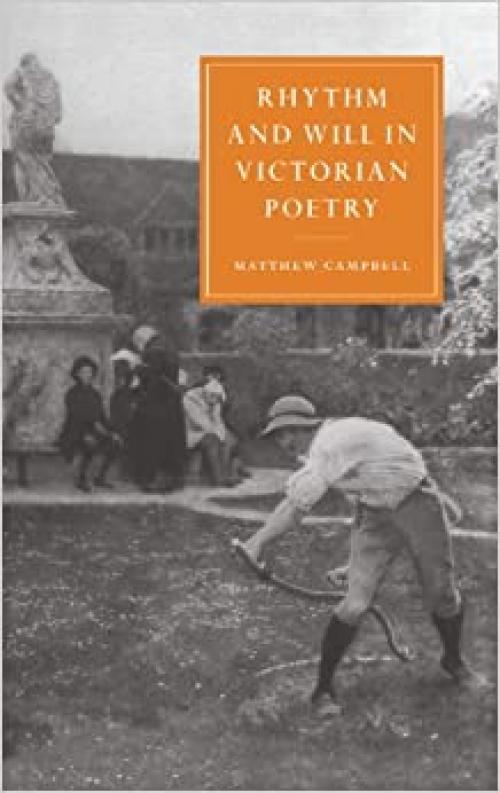  Rhythm and Will in Victorian Poetry (Cambridge Studies in Nineteenth-Century Literature and Culture, Series Number 22) 