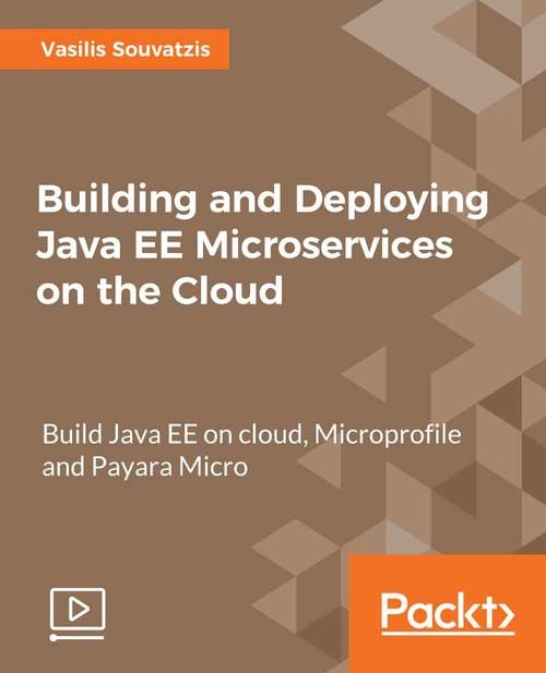 Oreilly - Building and Deploying Java EE Microservices on the Cloud - 9781788833943