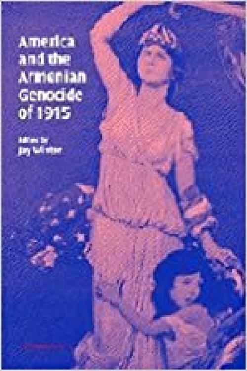  America and the Armenian Genocide of 1915 (Studies in the Social and Cultural History of Modern Warfare, Series Number 15) 