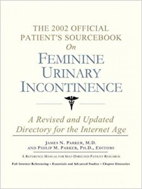  The 2002 Official Patient's Sourcebook on Feminine Urinary Incontinence: A Revised and Updated Directory for the Internet Age 