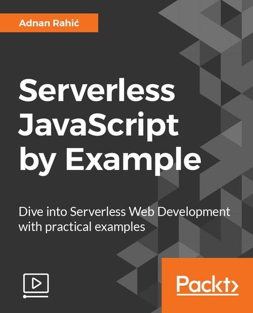 Oreilly - Serverless JavaScript by Example - 9781788834124