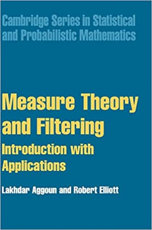  Measure Theory and Filtering: Introduction with Applications (Cambridge Series in Statistical and Probabilistic Mathematics) 