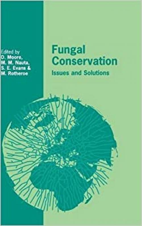  Fungal Conservation: Issues and Solutions (British Mycological Society Symposia, Series Number 22) 