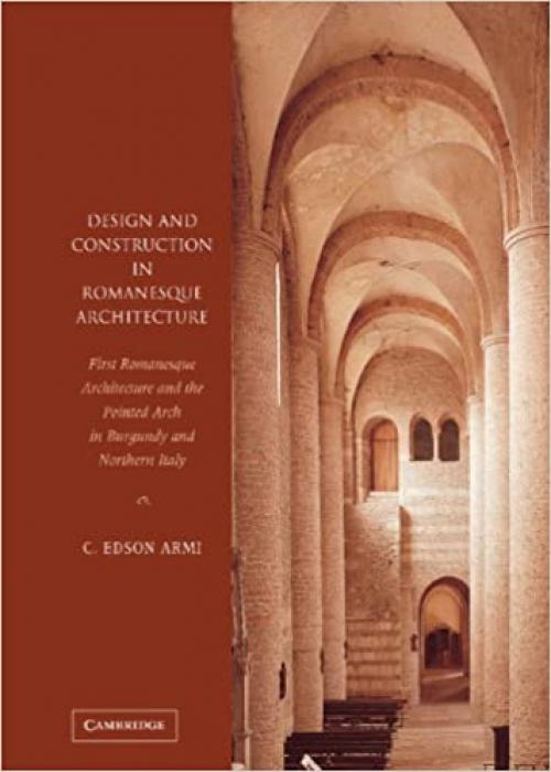  Design and Construction in Romanesque Architecture: First Romanesque Architecture and the Pointed Arch in Burgundy and Northern Italy 