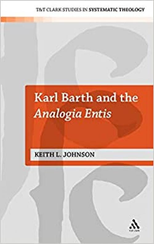  Karl Barth and the Analogia Entis (T&T Clark Studies in Systematic Theology, 6) 