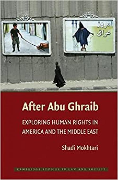  After Abu Ghraib: Exploring Human Rights in America and the Middle East (Cambridge Studies in Law and Society) 