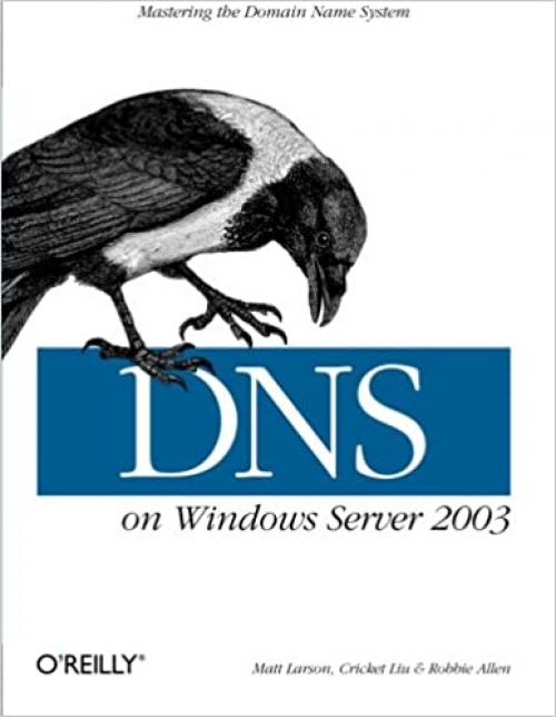  DNS on Windows Server 2003: Mastering the Domain Name System 