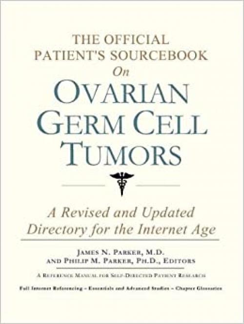  The Official Patient's Sourcebook on Ovarian Germ Cell Tumors: A Revised and Updated Directory for the Internet Age 