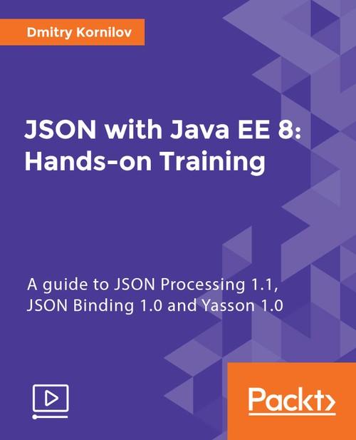 Oreilly - JSON with Java EE 8: Hands-on Training - 9781788834728