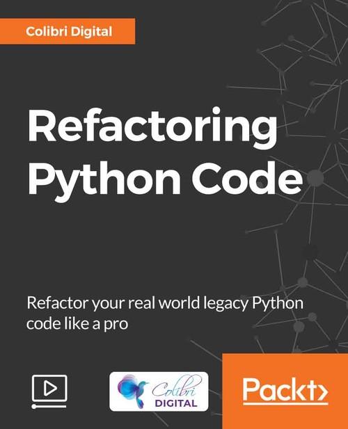 Oreilly - Refactoring Python Code - 9781788836418