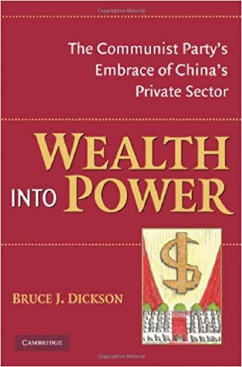  Wealth into Power: The Communist Party's Embrace of China's Private Sector 