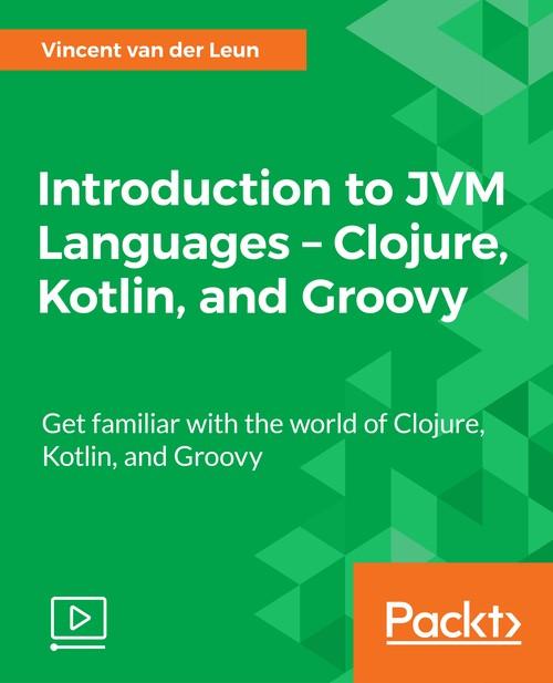 Oreilly - Introduction to JVM Languages – Clojure, Kotlin, and Groovy - 9781788839280