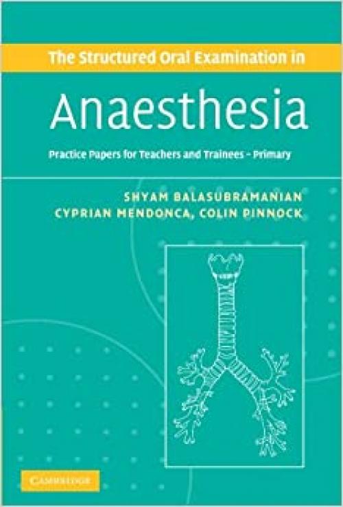  The Structured Oral Examination in Anaesthesia: Practice Papers for Teachers and Trainees 