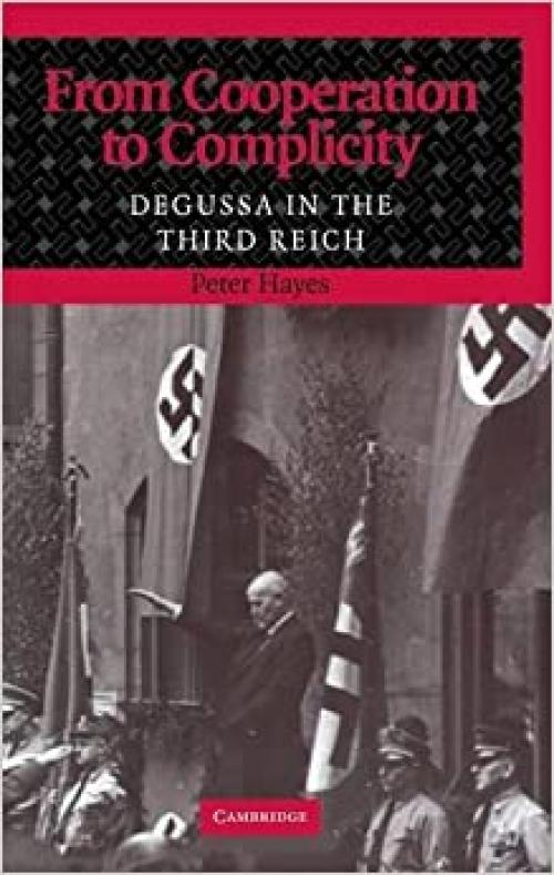  From Cooperation to Complicity: Degussa in the Third Reich 